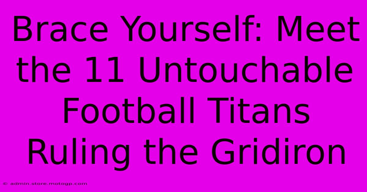 Brace Yourself: Meet The 11 Untouchable Football Titans Ruling The Gridiron