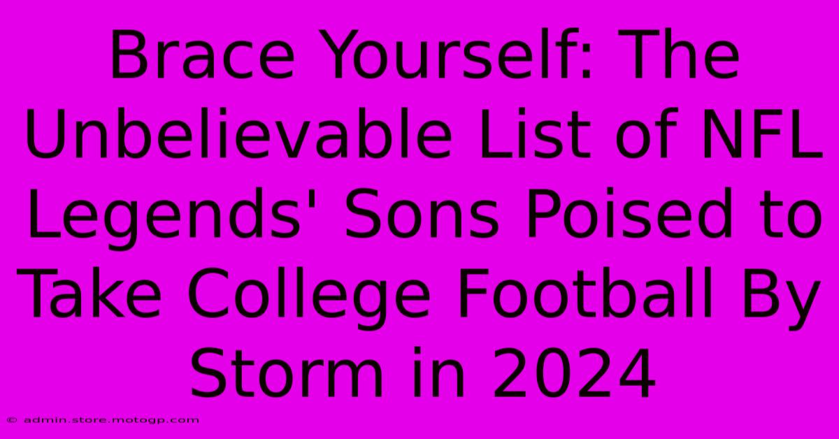 Brace Yourself: The Unbelievable List Of NFL Legends' Sons Poised To Take College Football By Storm In 2024