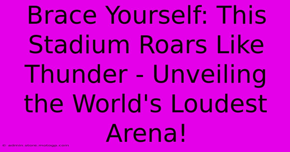 Brace Yourself: This Stadium Roars Like Thunder - Unveiling The World's Loudest Arena!