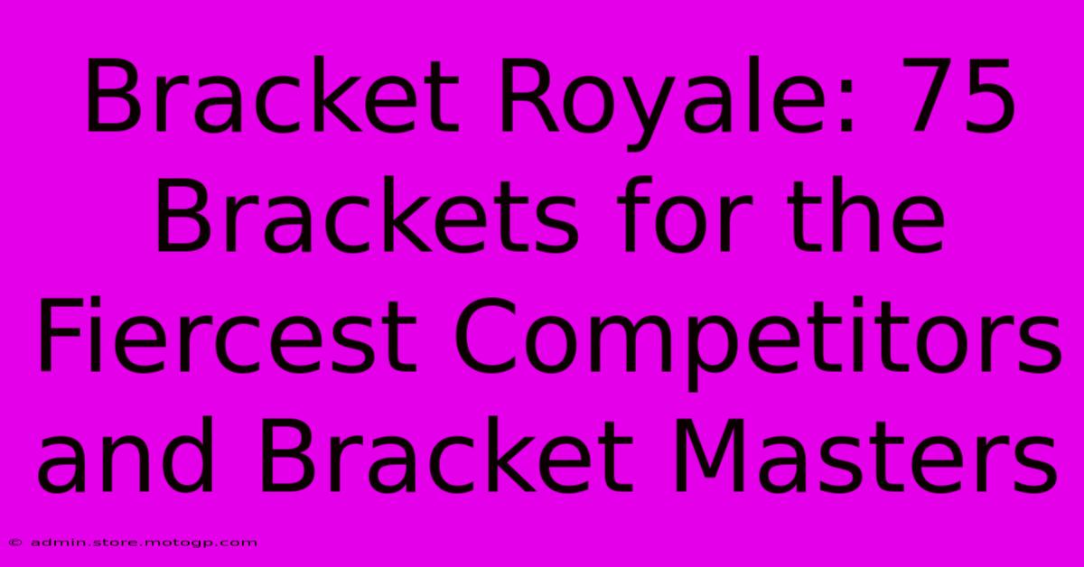 Bracket Royale: 75 Brackets For The Fiercest Competitors And Bracket Masters