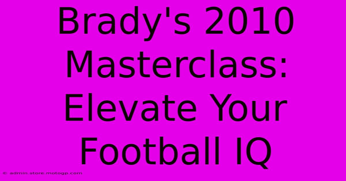 Brady's 2010 Masterclass: Elevate Your Football IQ