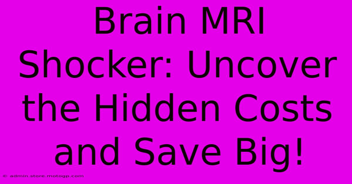 Brain MRI Shocker: Uncover The Hidden Costs And Save Big!