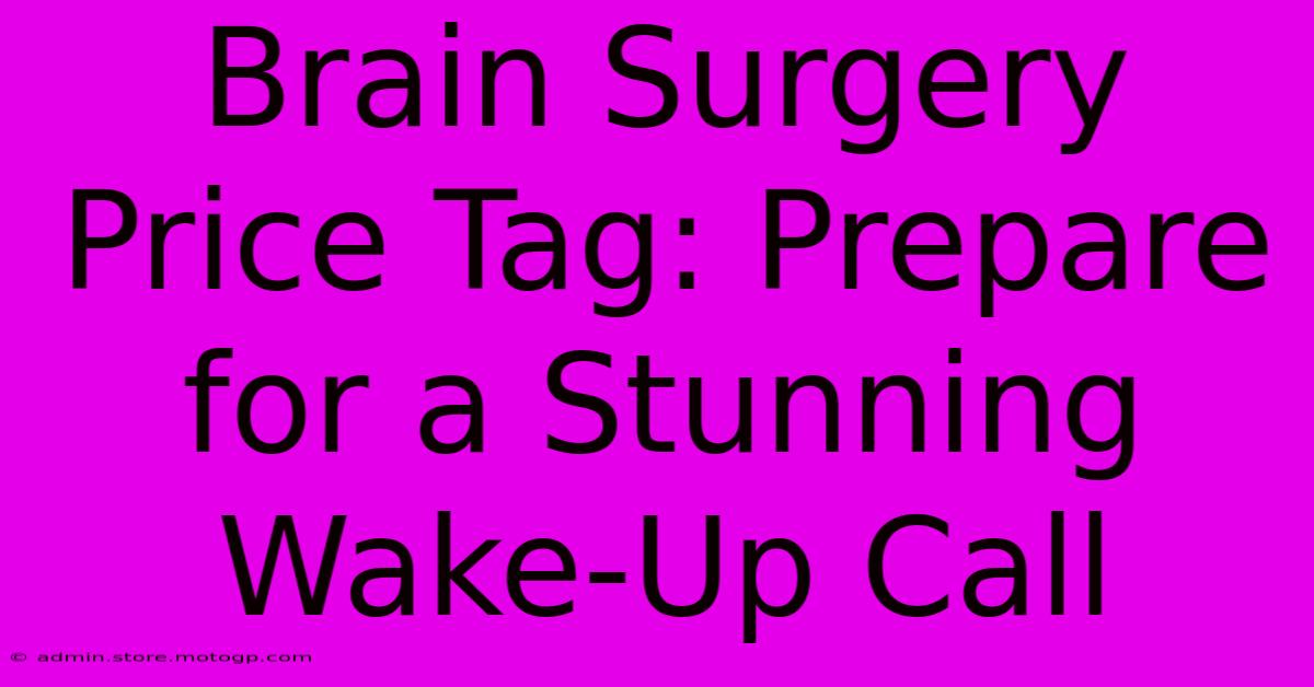 Brain Surgery Price Tag: Prepare For A Stunning Wake-Up Call