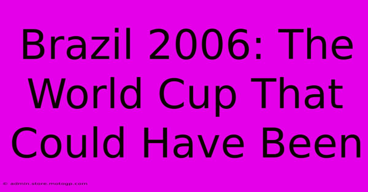 Brazil 2006: The World Cup That Could Have Been