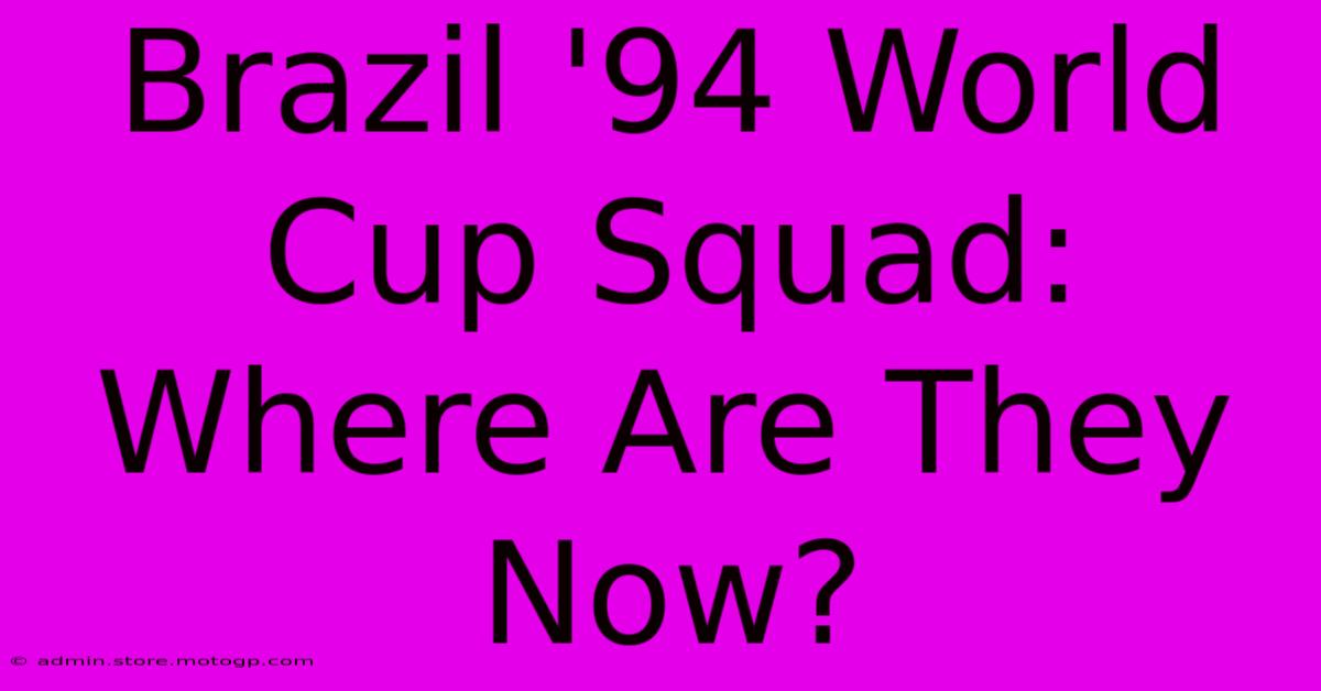 Brazil '94 World Cup Squad: Where Are They Now?