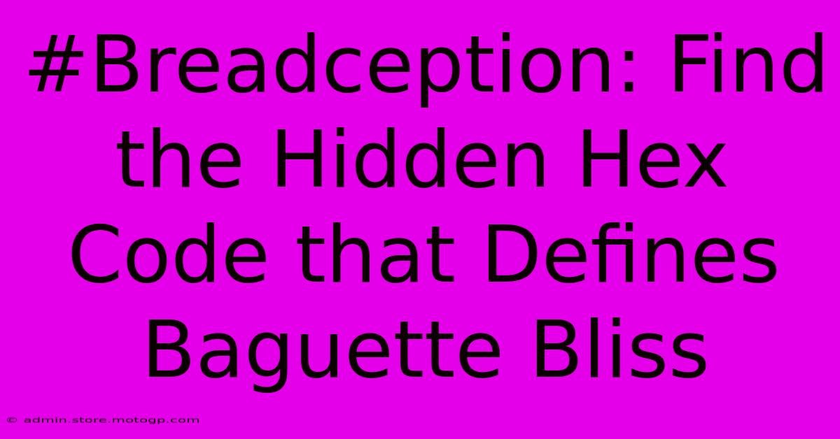 #Breadception: Find The Hidden Hex Code That Defines Baguette Bliss