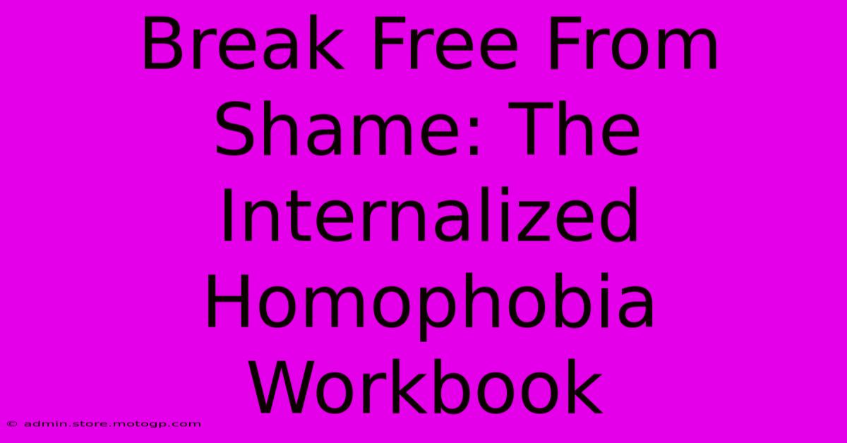 Break Free From Shame: The Internalized Homophobia Workbook