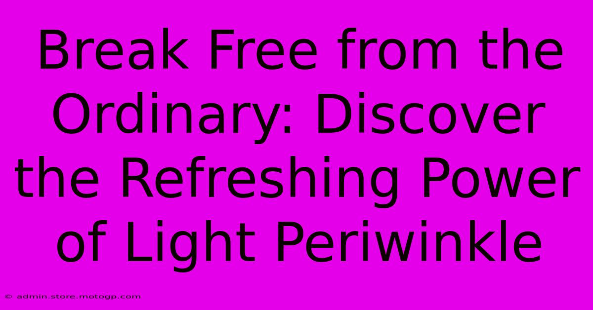 Break Free From The Ordinary: Discover The Refreshing Power Of Light Periwinkle