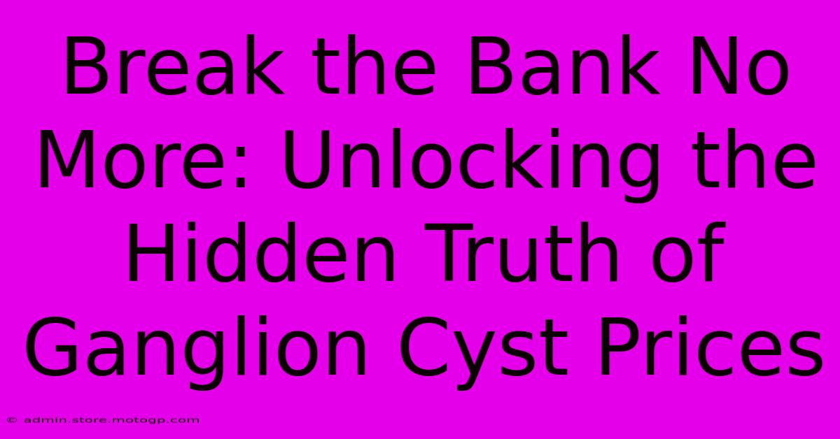 Break The Bank No More: Unlocking The Hidden Truth Of Ganglion Cyst Prices