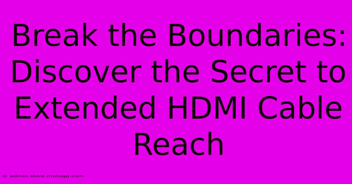 Break The Boundaries: Discover The Secret To Extended HDMI Cable Reach