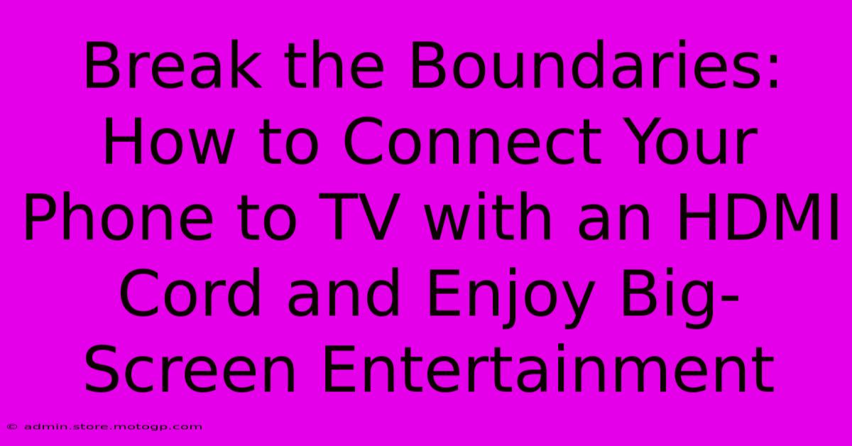 Break The Boundaries: How To Connect Your Phone To TV With An HDMI Cord And Enjoy Big-Screen Entertainment