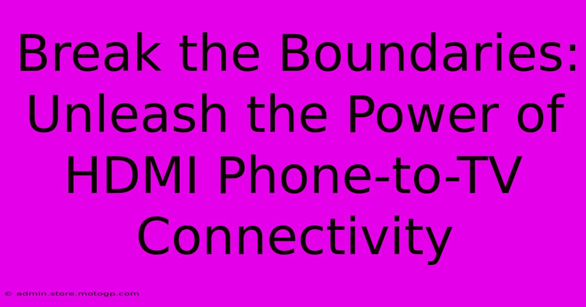 Break The Boundaries: Unleash The Power Of HDMI Phone-to-TV Connectivity