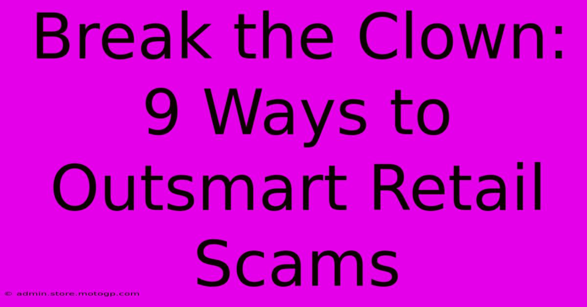 Break The Clown: 9 Ways To Outsmart Retail Scams