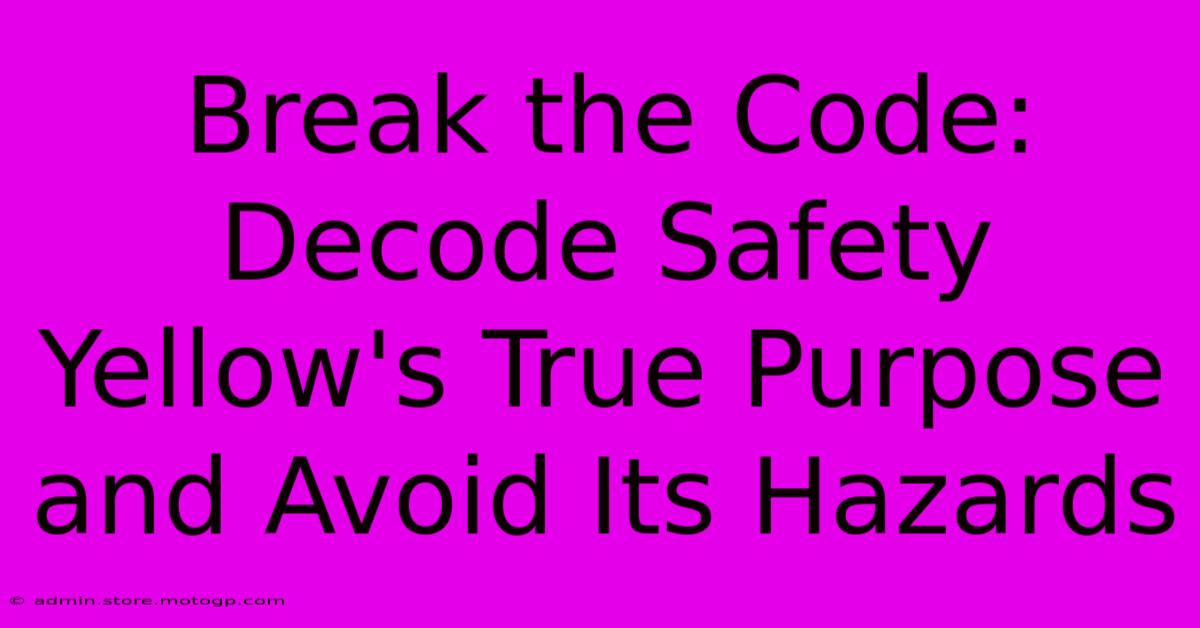 Break The Code: Decode Safety Yellow's True Purpose And Avoid Its Hazards