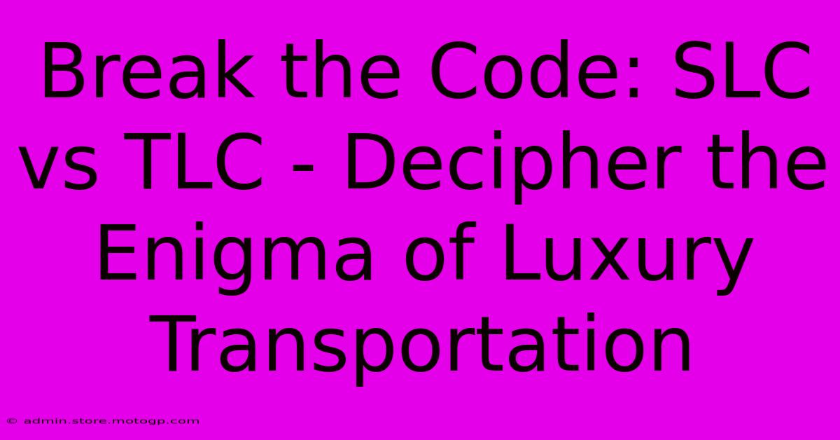 Break The Code: SLC Vs TLC - Decipher The Enigma Of Luxury Transportation