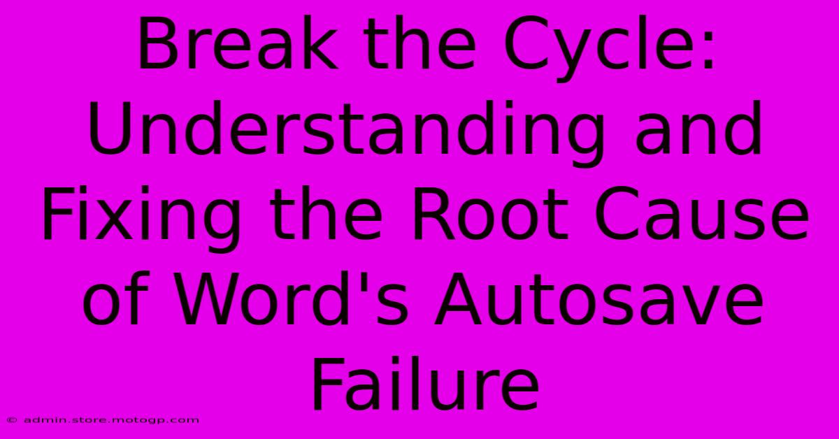 Break The Cycle: Understanding And Fixing The Root Cause Of Word's Autosave Failure