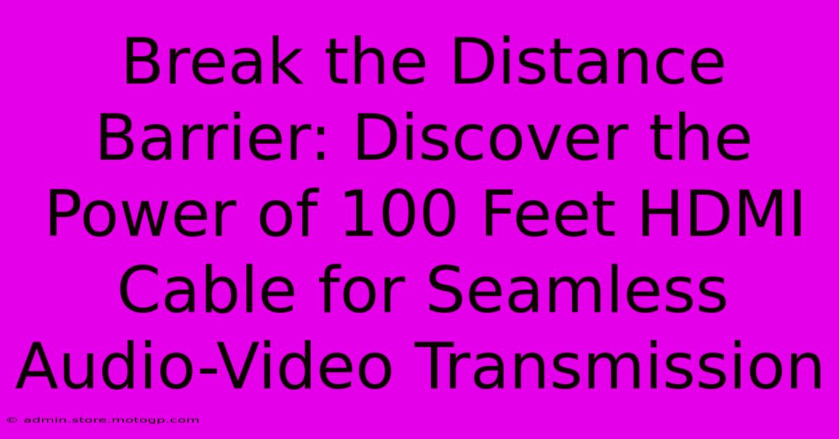 Break The Distance Barrier: Discover The Power Of 100 Feet HDMI Cable For Seamless Audio-Video Transmission