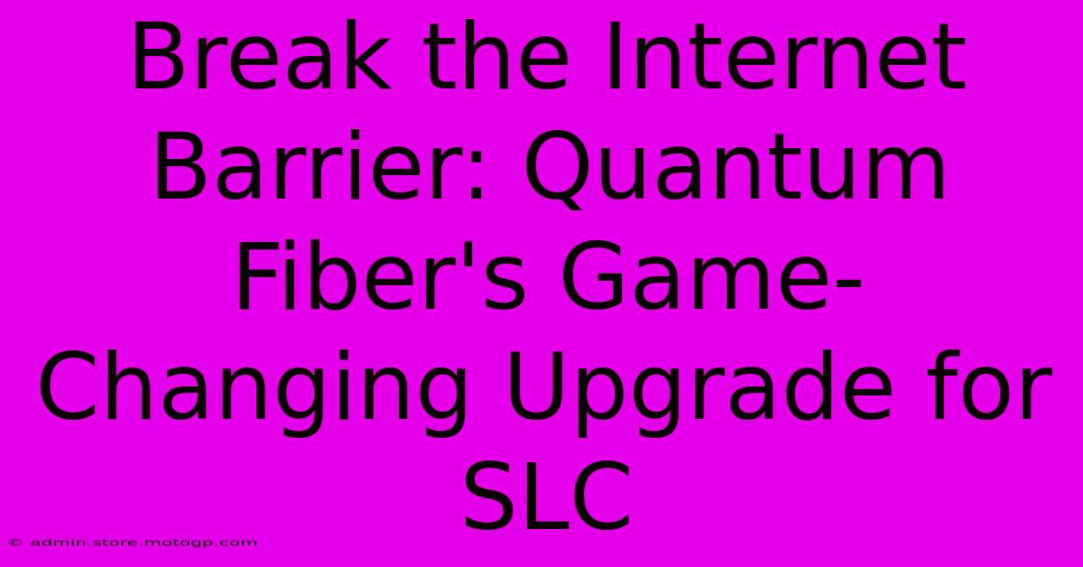 Break The Internet Barrier: Quantum Fiber's Game-Changing Upgrade For SLC