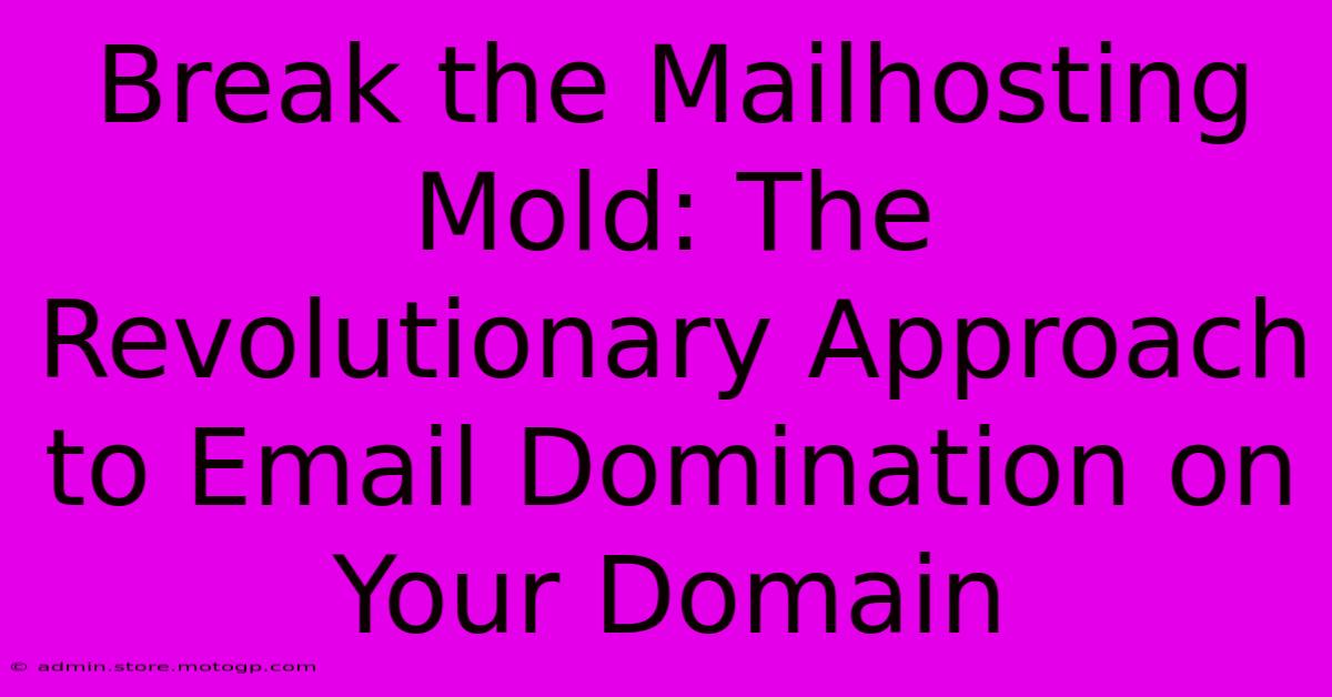 Break The Mailhosting Mold: The Revolutionary Approach To Email Domination On Your Domain