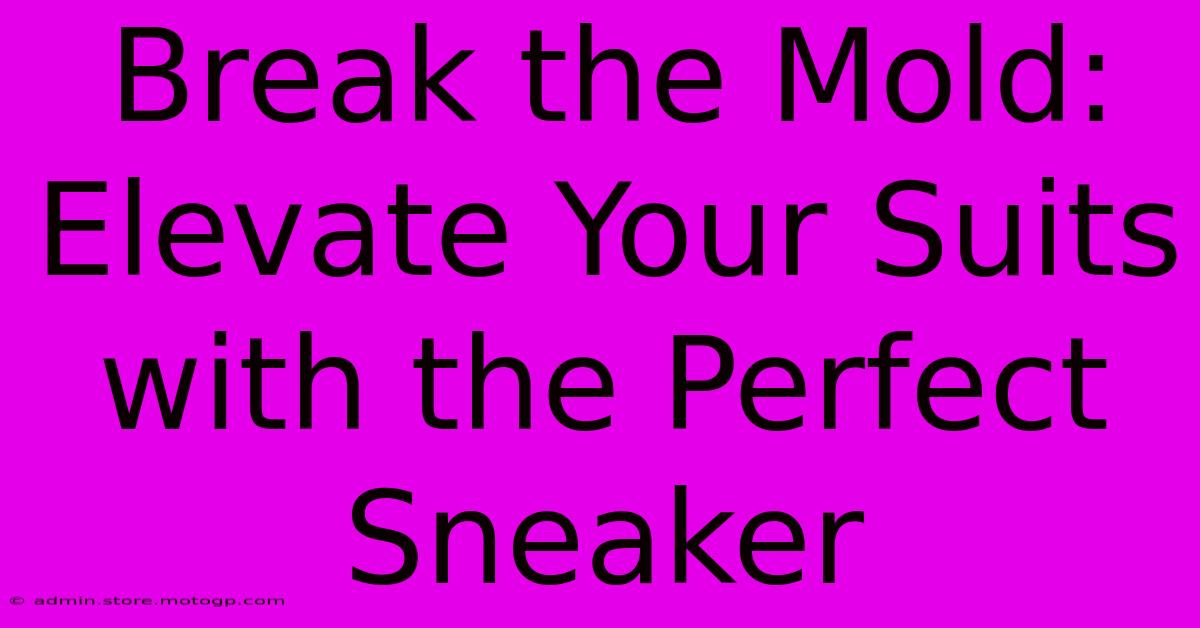 Break The Mold: Elevate Your Suits With The Perfect Sneaker