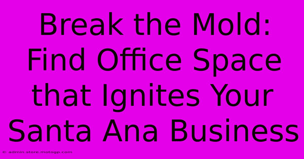 Break The Mold: Find Office Space That Ignites Your Santa Ana Business