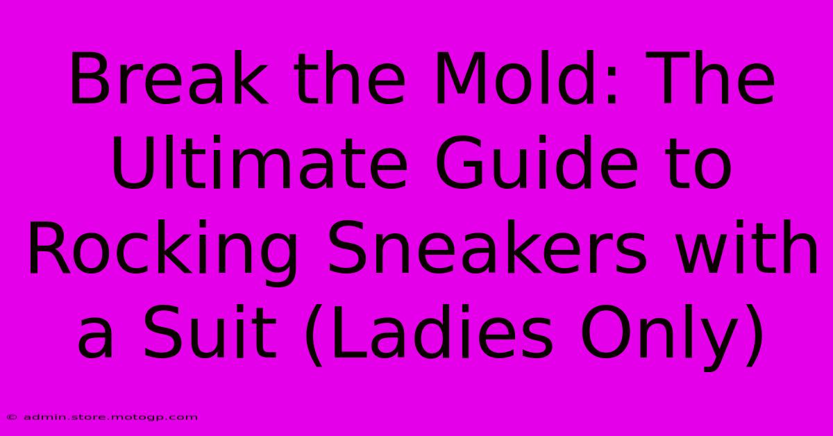 Break The Mold: The Ultimate Guide To Rocking Sneakers With A Suit (Ladies Only)