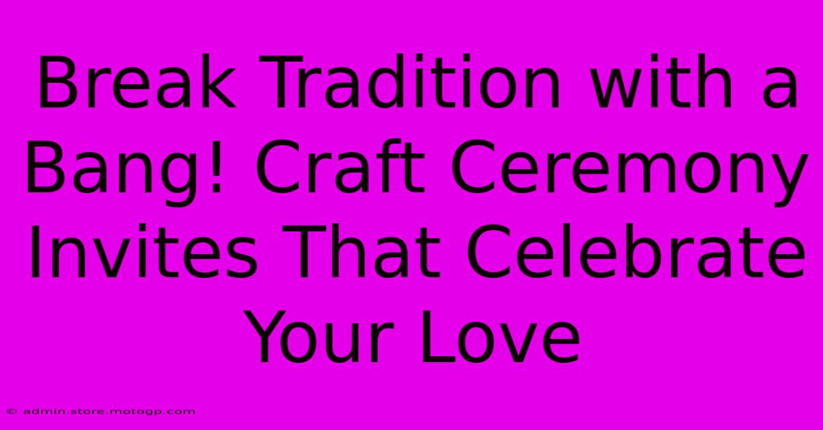 Break Tradition With A Bang! Craft Ceremony Invites That Celebrate Your Love