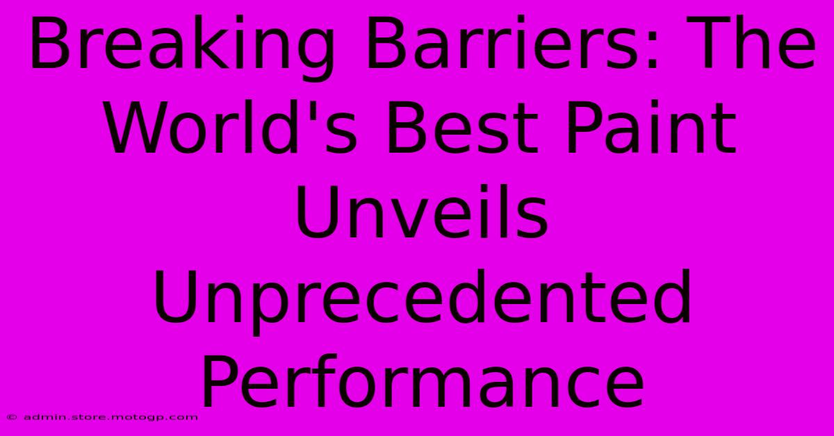 Breaking Barriers: The World's Best Paint Unveils Unprecedented Performance