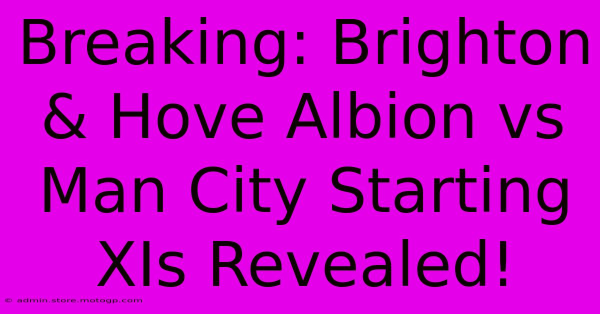 Breaking: Brighton & Hove Albion Vs Man City Starting XIs Revealed!