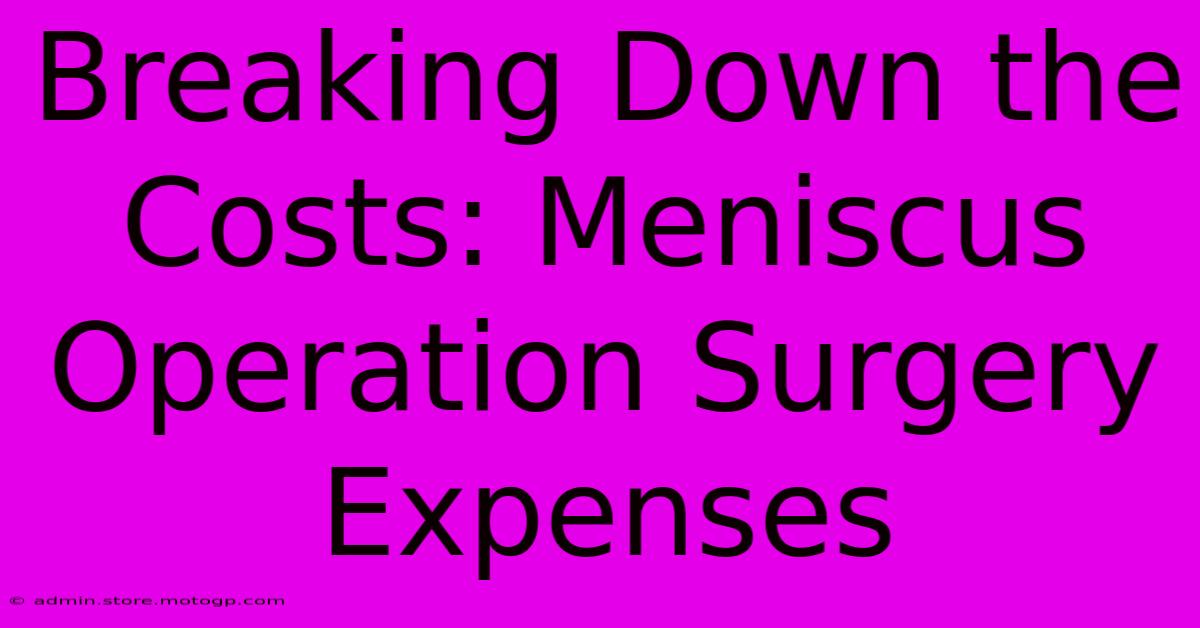 Breaking Down The Costs: Meniscus Operation Surgery Expenses