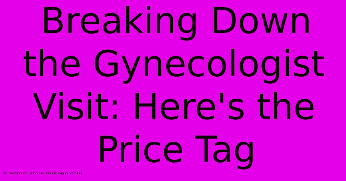 Breaking Down The Gynecologist Visit: Here's The Price Tag