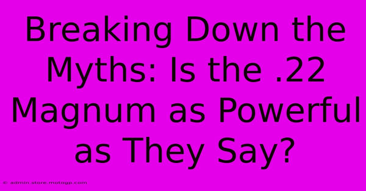 Breaking Down The Myths: Is The .22 Magnum As Powerful As They Say?