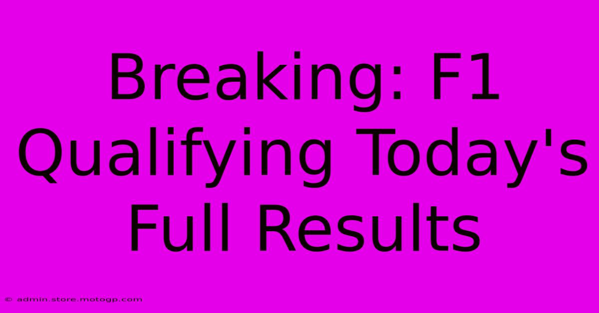 Breaking: F1 Qualifying Today's Full Results