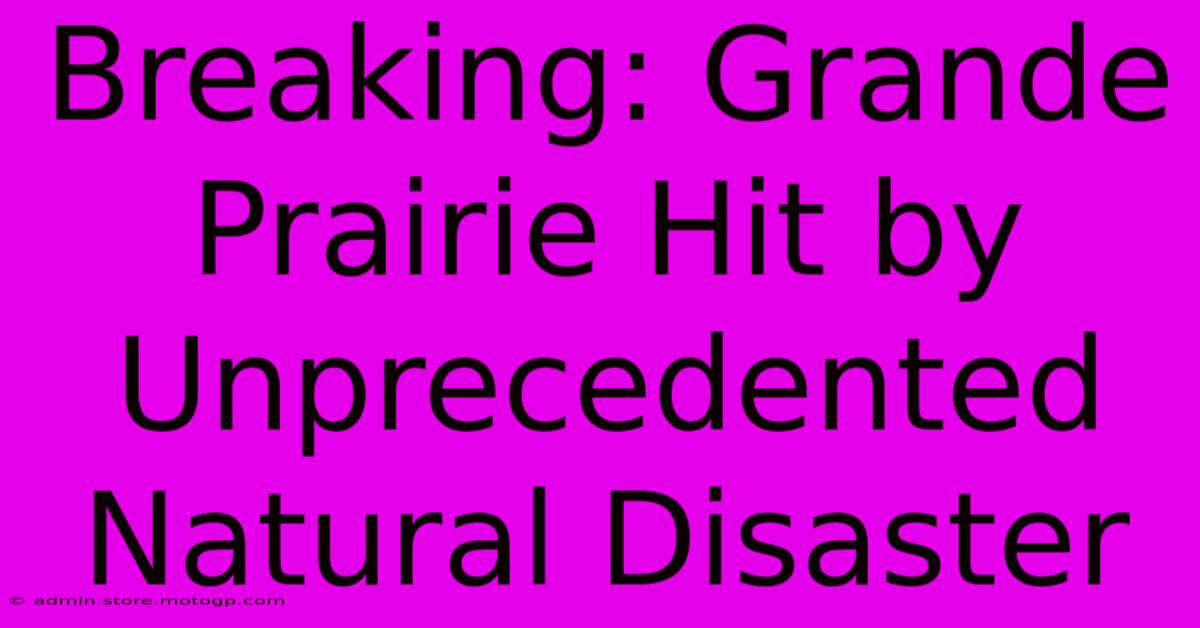 Breaking: Grande Prairie Hit By Unprecedented Natural Disaster