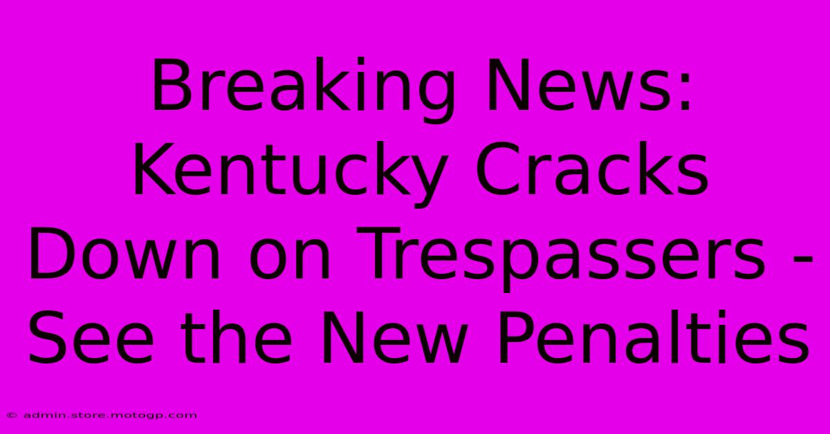 Breaking News: Kentucky Cracks Down On Trespassers - See The New Penalties