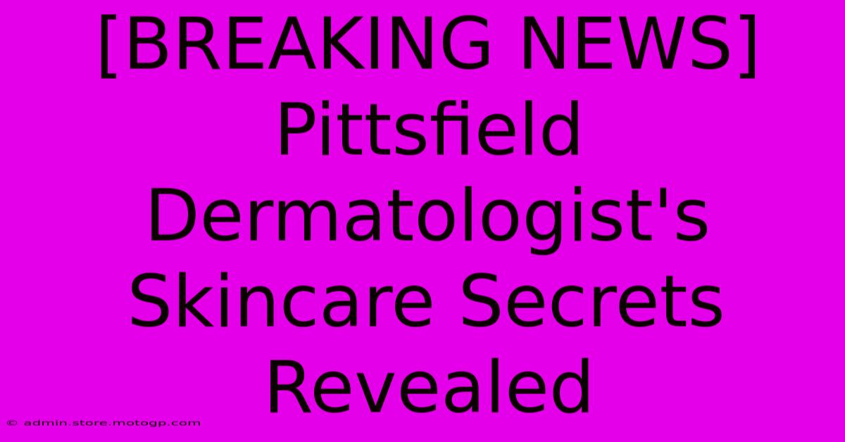 [BREAKING NEWS] Pittsfield Dermatologist's Skincare Secrets Revealed