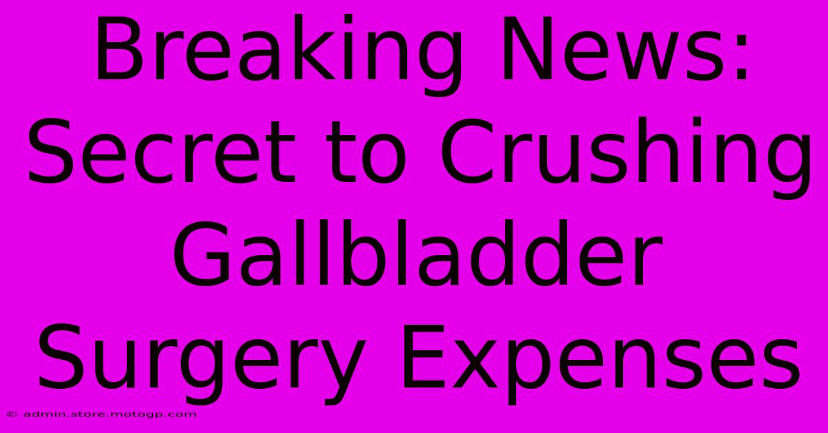 Breaking News: Secret To Crushing Gallbladder Surgery Expenses