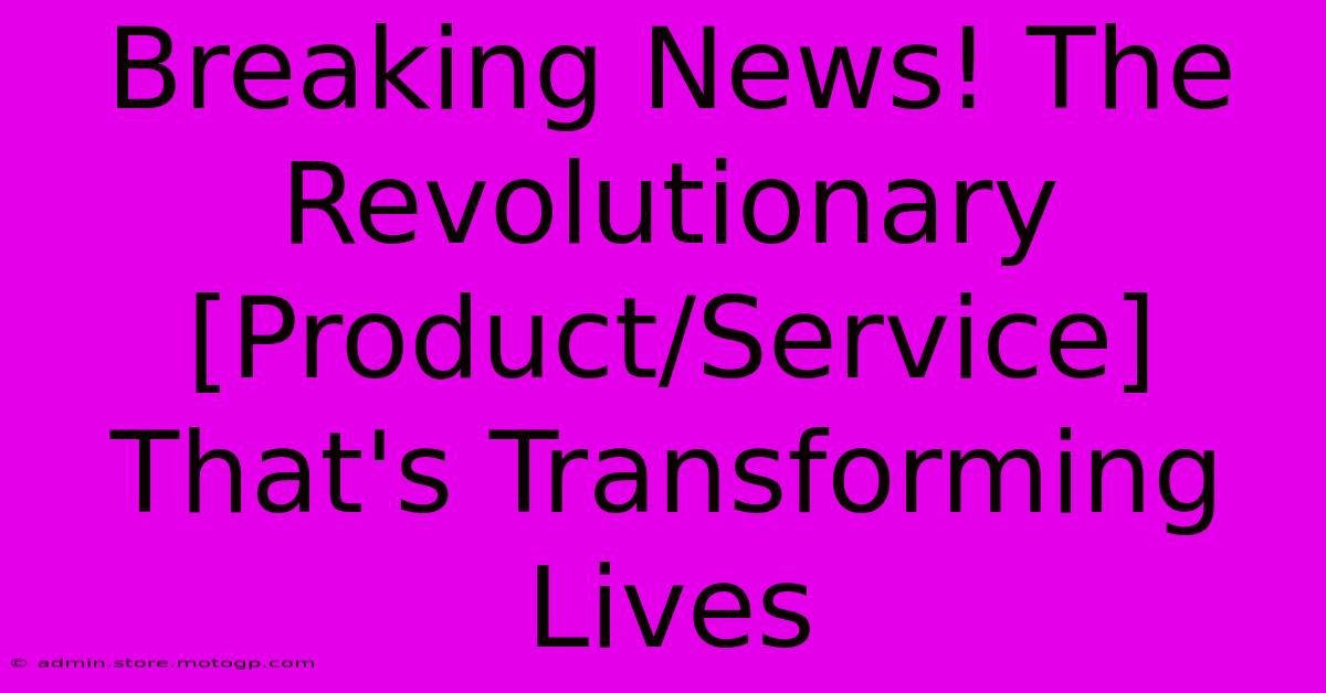 Breaking News! The Revolutionary [Product/Service] That's Transforming Lives