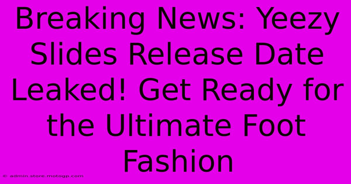 Breaking News: Yeezy Slides Release Date Leaked! Get Ready For The Ultimate Foot Fashion