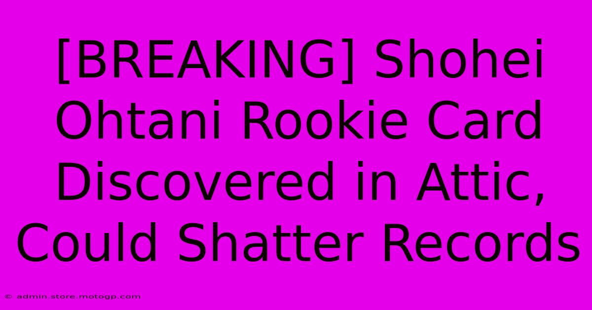 [BREAKING] Shohei Ohtani Rookie Card Discovered In Attic, Could Shatter Records