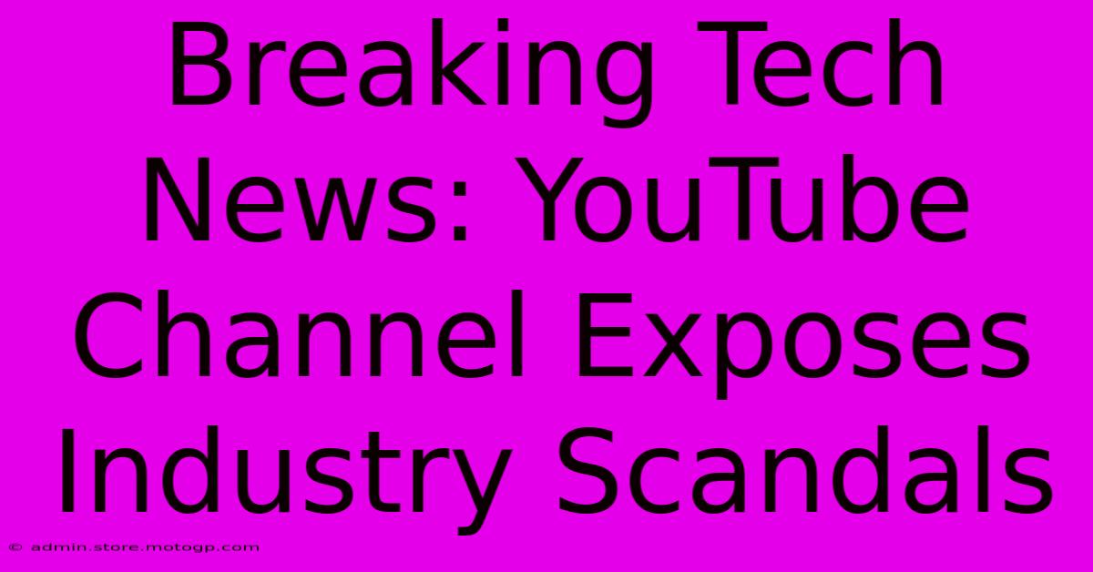 Breaking Tech News: YouTube Channel Exposes Industry Scandals