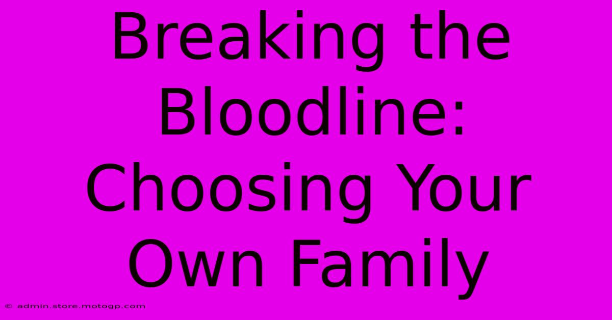 Breaking The Bloodline: Choosing Your Own Family