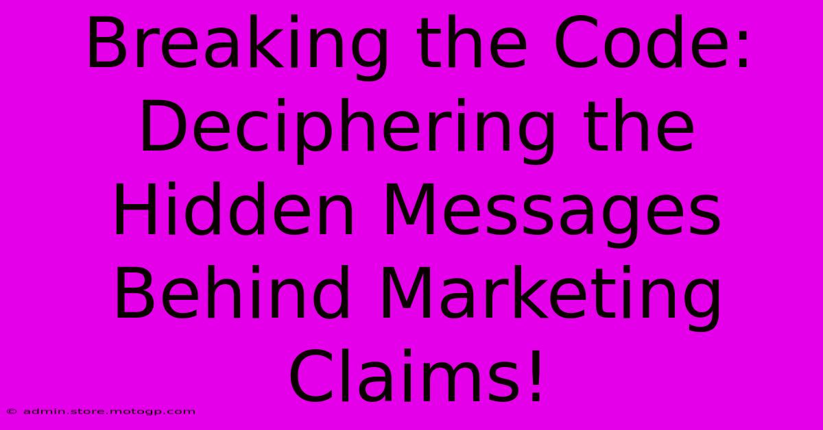 Breaking The Code: Deciphering The Hidden Messages Behind Marketing Claims!