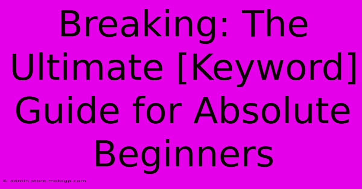 Breaking: The Ultimate [Keyword] Guide For Absolute Beginners