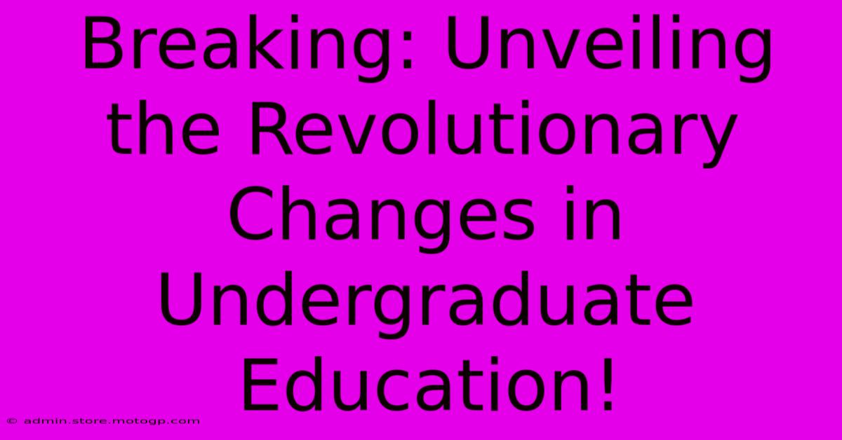 Breaking: Unveiling The Revolutionary Changes In Undergraduate Education!