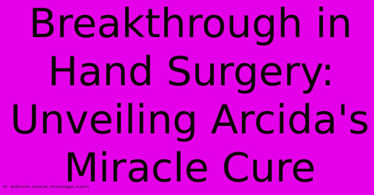 Breakthrough In Hand Surgery: Unveiling Arcida's Miracle Cure