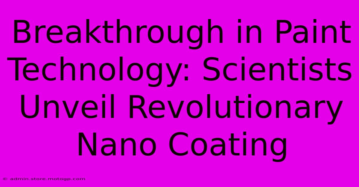 Breakthrough In Paint Technology: Scientists Unveil Revolutionary Nano Coating