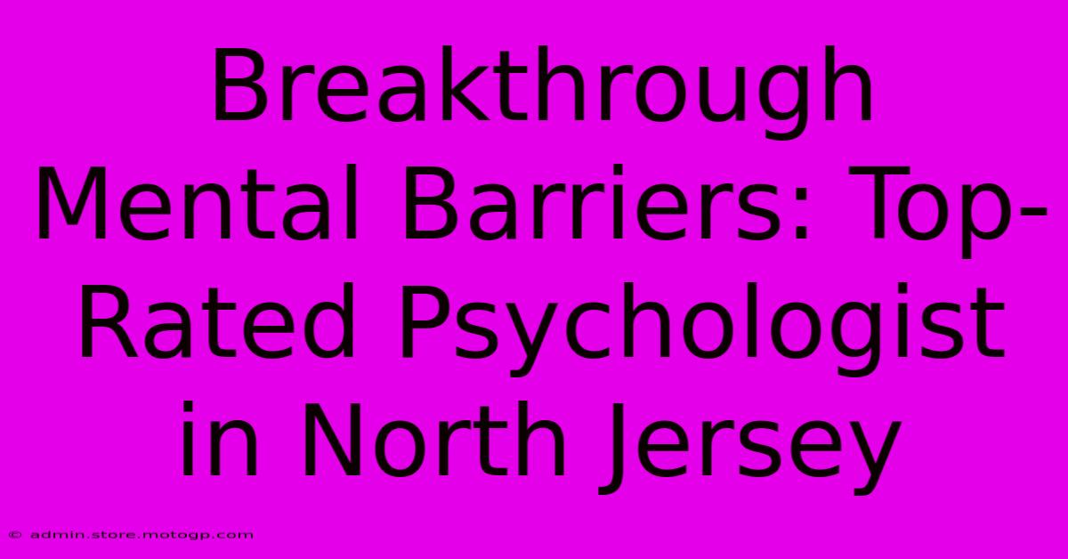 Breakthrough Mental Barriers: Top-Rated Psychologist In North Jersey