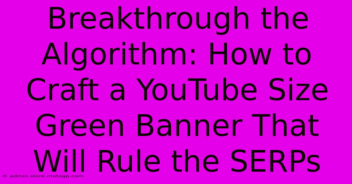 Breakthrough The Algorithm: How To Craft A YouTube Size Green Banner That Will Rule The SERPs