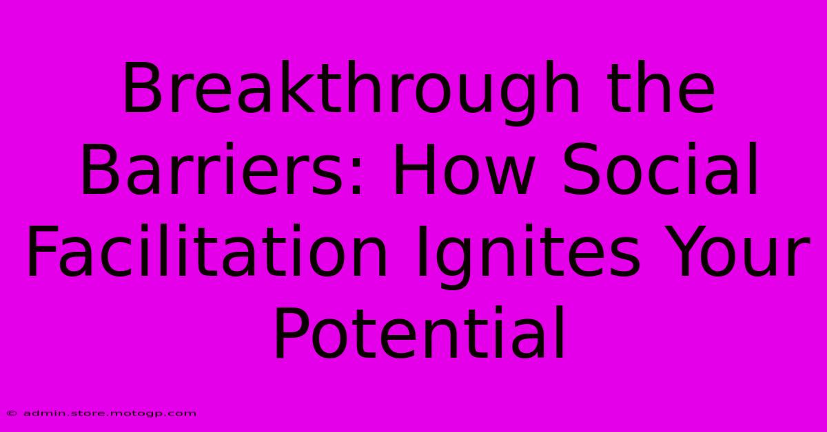 Breakthrough The Barriers: How Social Facilitation Ignites Your Potential